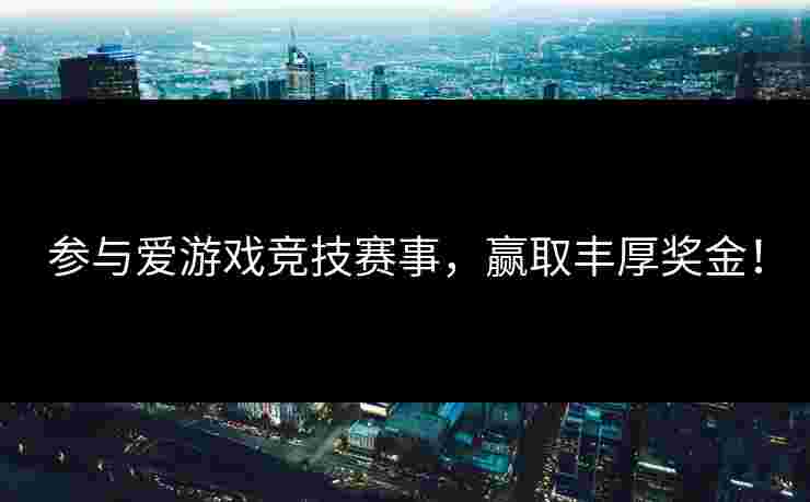 参与爱游戏竞技赛事，赢取丰厚奖金！