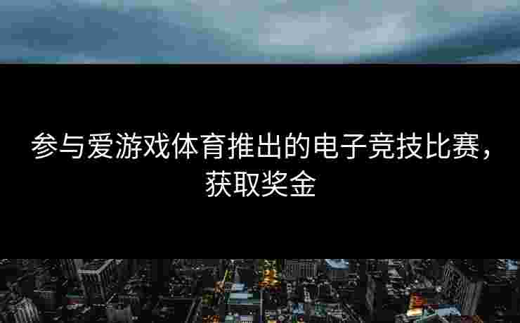 参与爱游戏体育推出的电子竞技比赛，获取奖金