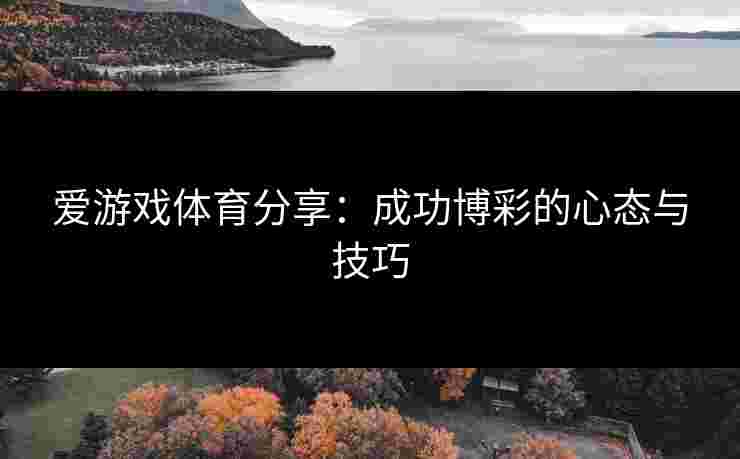爱游戏体育分享：成功博彩的心态与技巧