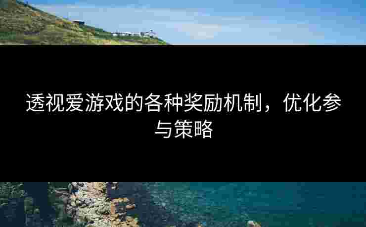 透视爱游戏的各种奖励机制，优化参与策略