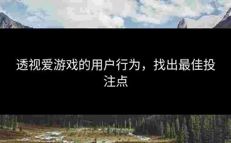 透视爱游戏的用户行为，找出最佳投注点
