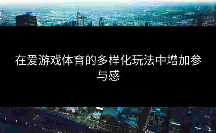 在爱游戏体育的多样化玩法中增加参与感