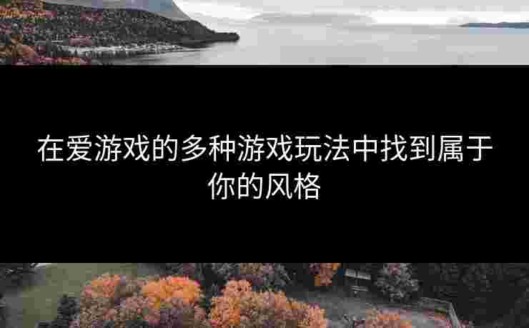在爱游戏的多种游戏玩法中找到属于你的风格