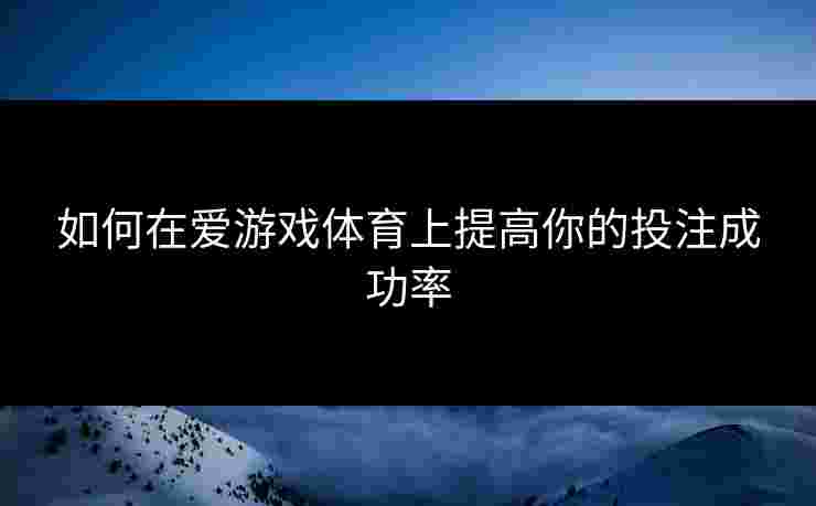 如何在爱游戏体育上提高你的投注成功率