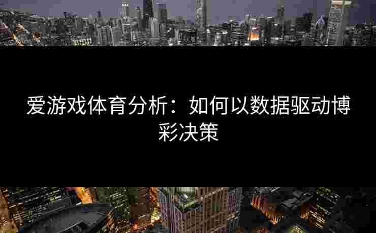 爱游戏体育分析：如何以数据驱动博彩决策