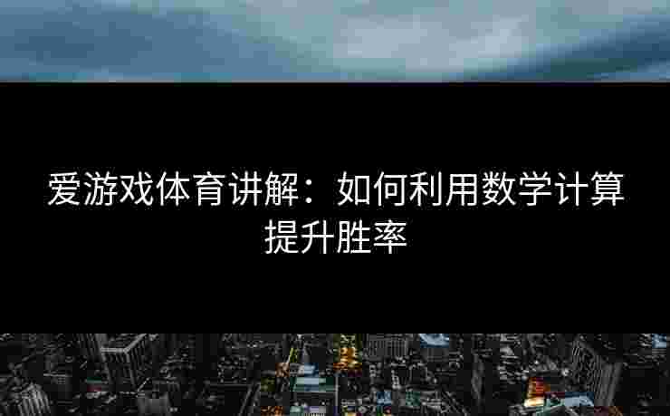 爱游戏体育讲解：如何利用数学计算提升胜率