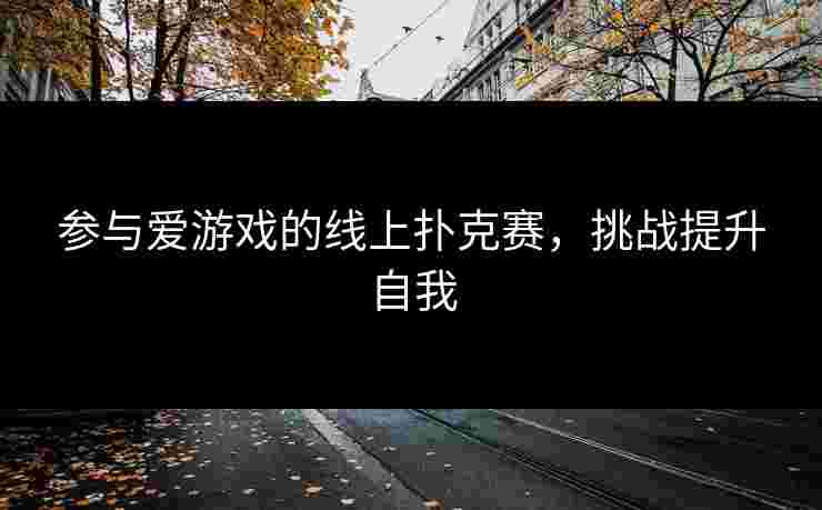 参与爱游戏的线上扑克赛，挑战提升自我
