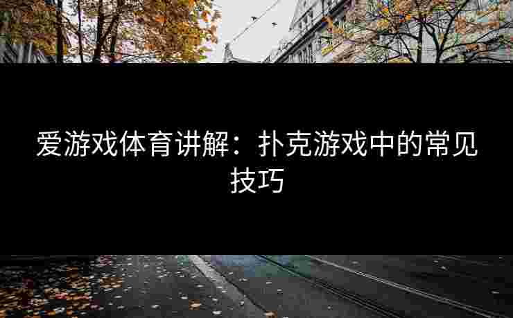 爱游戏体育讲解：扑克游戏中的常见技巧