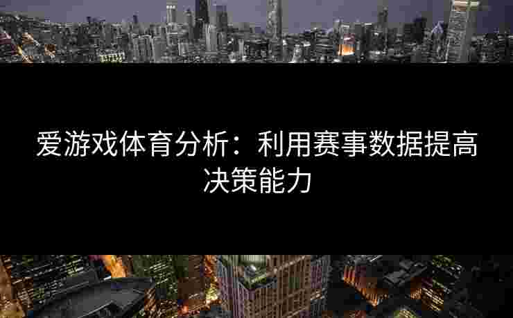 爱游戏体育分析：利用赛事数据提高决策能力
